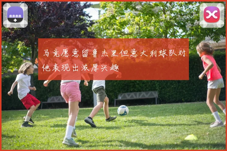 马竞愿意留鲁杰里但意大利球队对他表现出浓厚兴趣