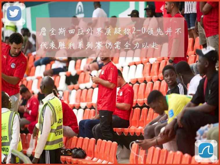 詹金斯回应外界质疑称2-0领先并不代表胜利系列赛仍需全力以赴