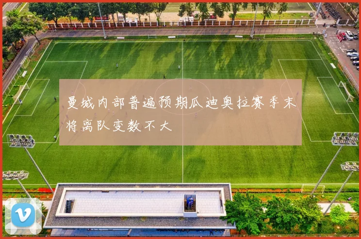 曼城内部普遍预期瓜迪奥拉赛季末将离队变数不大